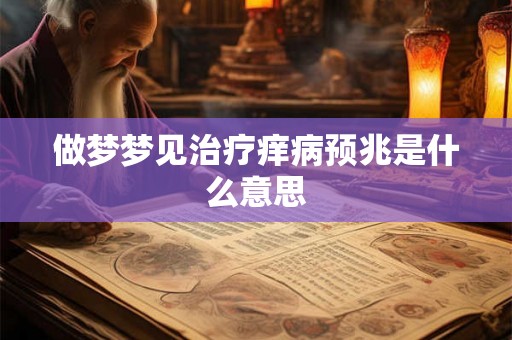 做梦梦见治疗痒病预兆是什么意思