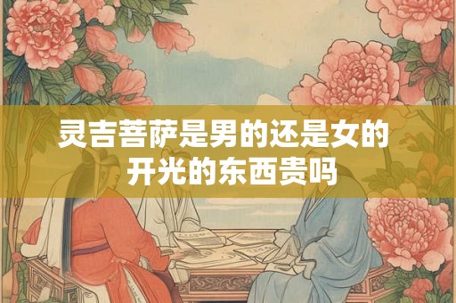 灵吉菩萨是男的还是女的  开光的东西贵吗
