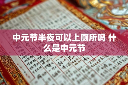 中元节半夜可以上厕所吗 什么是中元节