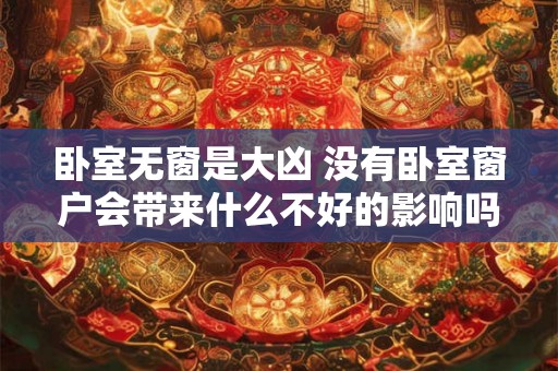 卧室无窗是大凶 没有卧室窗户会带来什么不好的影响吗