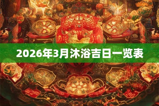 2026年3月沐浴吉日一览表