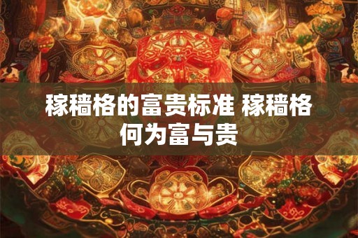 稼穑格的富贵标准 稼穑格何为富与贵