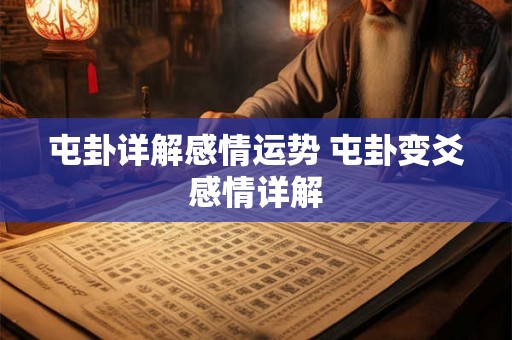 屯卦详解感情运势 屯卦变爻感情详解