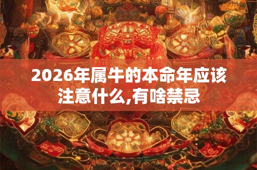 2026年属牛的本命年应该注意什么,有啥禁忌