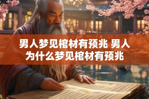 男人梦见棺材有预兆 男人为什么梦见棺材有预兆