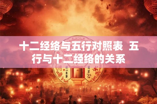 十二经络与五行对照表  五行与十二经络的关系