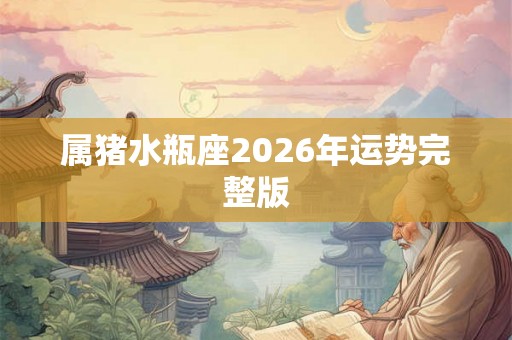 属猪水瓶座2026年运势完整版