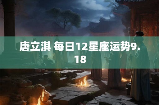 唐立淇 每日12星座运势9.18