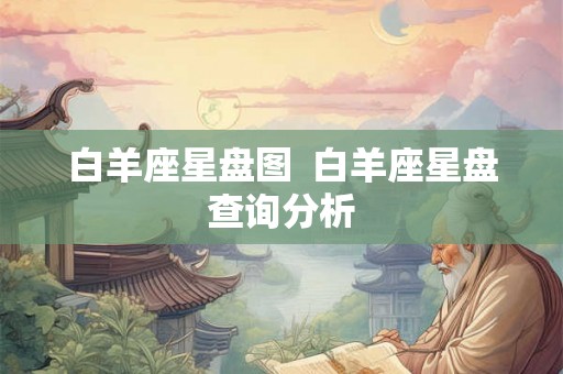 白羊座星盘图  白羊座星盘查询分析
