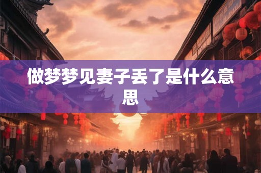 做梦梦见妻子丢了是什么意思