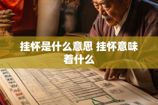 挂怀是什么意思 挂怀意味着什么 挂怀是什么意思 挂怀意味着什么