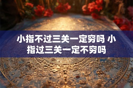 小指不过三关一定穷吗 小指过三关一定不穷吗