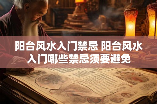 阳台风水入门禁忌 阳台风水入门哪些禁忌须要避免 阳台风水入门禁忌 阳台风水入门哪些禁忌须要避免