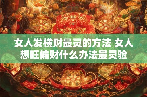 女人发横财最灵的方法 女人想旺偏财什么办法最灵验