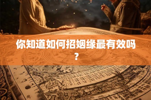 你知道如何招姻缘最有效吗？