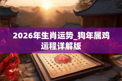 2026年生肖运势_狗年属鸡运程详解版