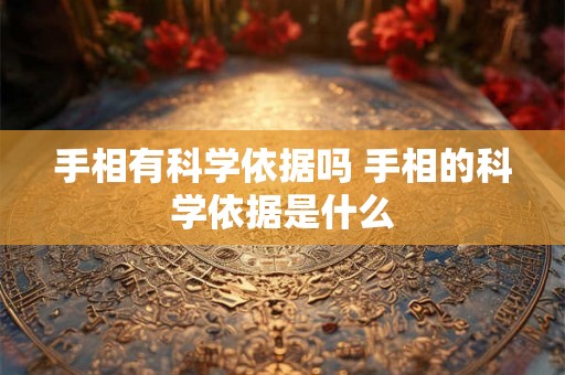 手相有科学依据吗 手相的科学依据是什么 手相有科学依据吗 手相的科学依据是什么