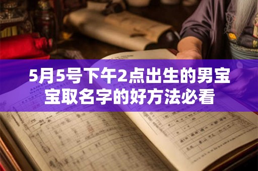 5月5号下午2点出生的男宝宝取名字的好方法必看