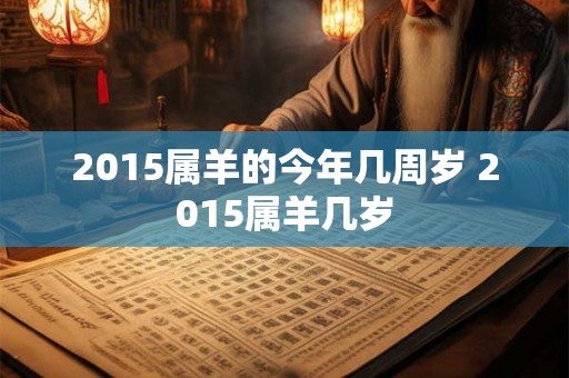 2015属羊的今年几周岁 2015属羊几岁
