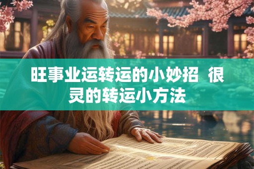 旺事业运转运的小妙招 很灵的转运小方法 旺事业运转运的小妙招 很灵的转运小方法