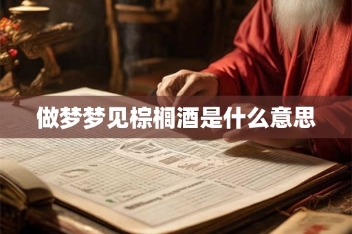 做梦梦见棕榈酒是什么意思