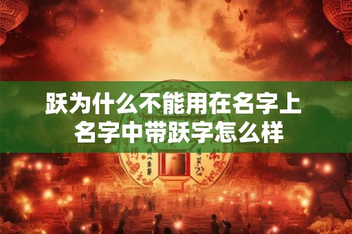 跃为什么不能用在名字上  名字中带跃字怎么样