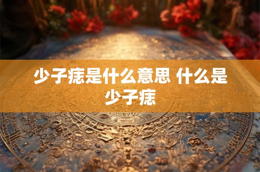 少子痣是什么意思 什么是少子痣