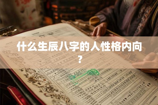 什么生辰八字的人性格内向？