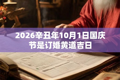 2026辛丑年10月1日国庆节是订婚黄道吉日