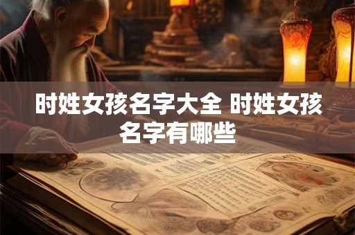 时姓女孩名字大全 时姓女孩名字有哪些