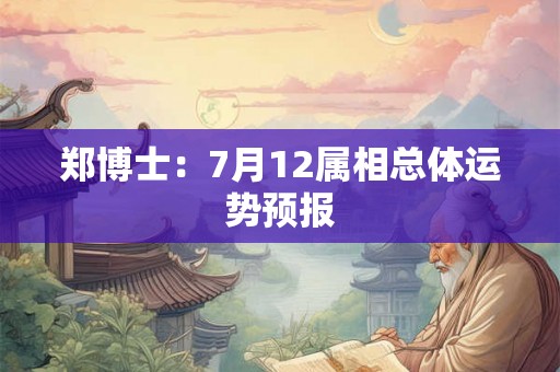 郑博士：7月12属相总体运势预报