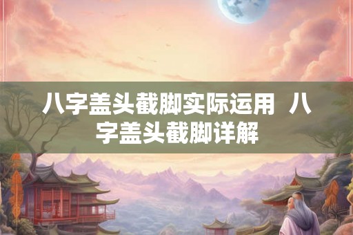 八字盖头截脚实际运用  八字盖头截脚详解