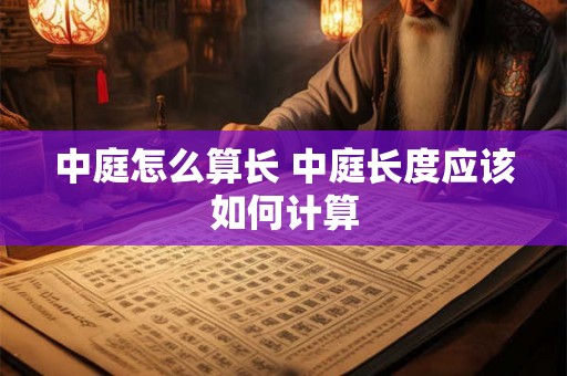 中庭怎么算长 中庭长度应该如何计算