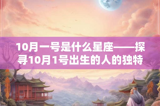 10月一号是什么星座——探寻10月1号出生的人的独特性格特点