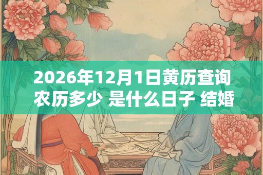 2026年12月1日黄历查询 农历多少 是什么日子 结婚吉时