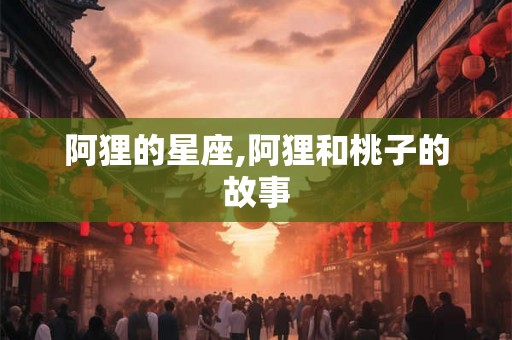 阿狸的星座,阿狸和桃子的故事 阿狸的星座,阿狸和桃子的故事