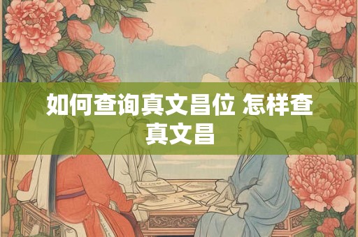 如何查询真文昌位 怎样查真文昌