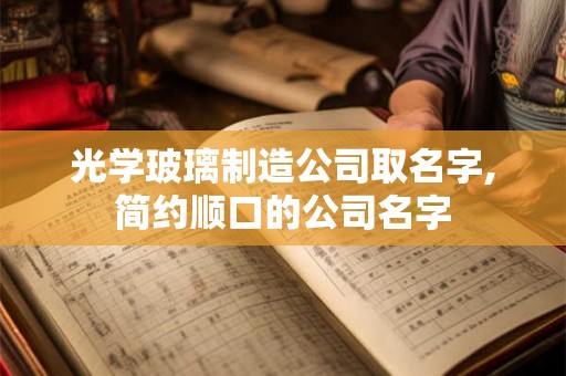 光学玻璃制造公司取名字,简约顺口的公司名字