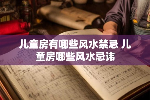 儿童房有哪些风水禁忌 儿童房哪些风水忌讳