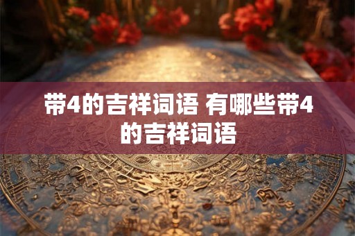 带4的吉祥词语 有哪些带4的吉祥词语