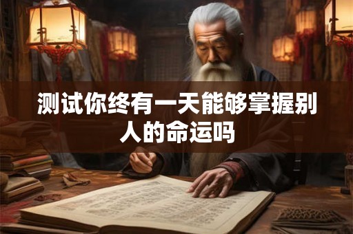 测试你终有一天能够掌握别人的命运吗