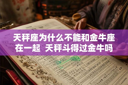 天秤座为什么不能和金牛座在一起  天秤斗得过金牛吗