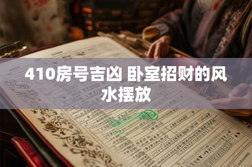 410房号吉凶 卧室招财的风水摆放