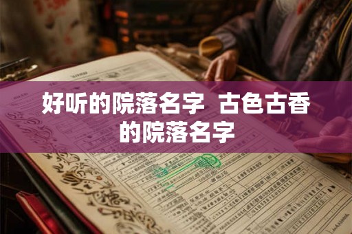 好听的院落名字  古色古香的院落名字