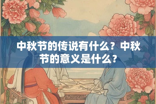 中秋节的传说有什么？中秋节的意义是什么？
