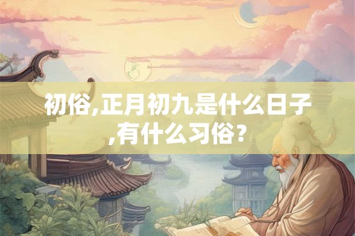 初俗,正月初九是什么日子,有什么习俗？
