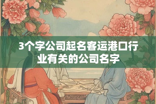 3个字公司起名客运港口行业有关的公司名字