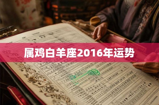 属鸡白羊座2016年运势