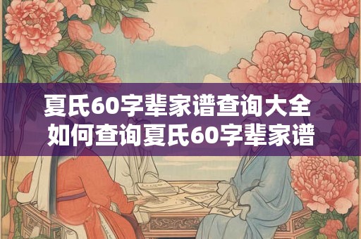 夏氏60字辈家谱查询大全 如何查询夏氏60字辈家谱