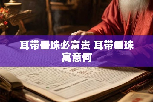 耳带垂珠必富贵 耳带垂珠寓意何